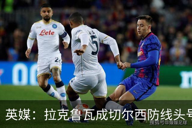 英媒：拉克鲁瓦成切尔西防线头号目标 古斯托标价7500万镑